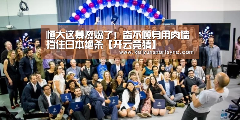 恒大这幕燃爆了!奋不顾身用肉墙挡住日本绝杀【开云竞猜】(图1) 开云竞猜